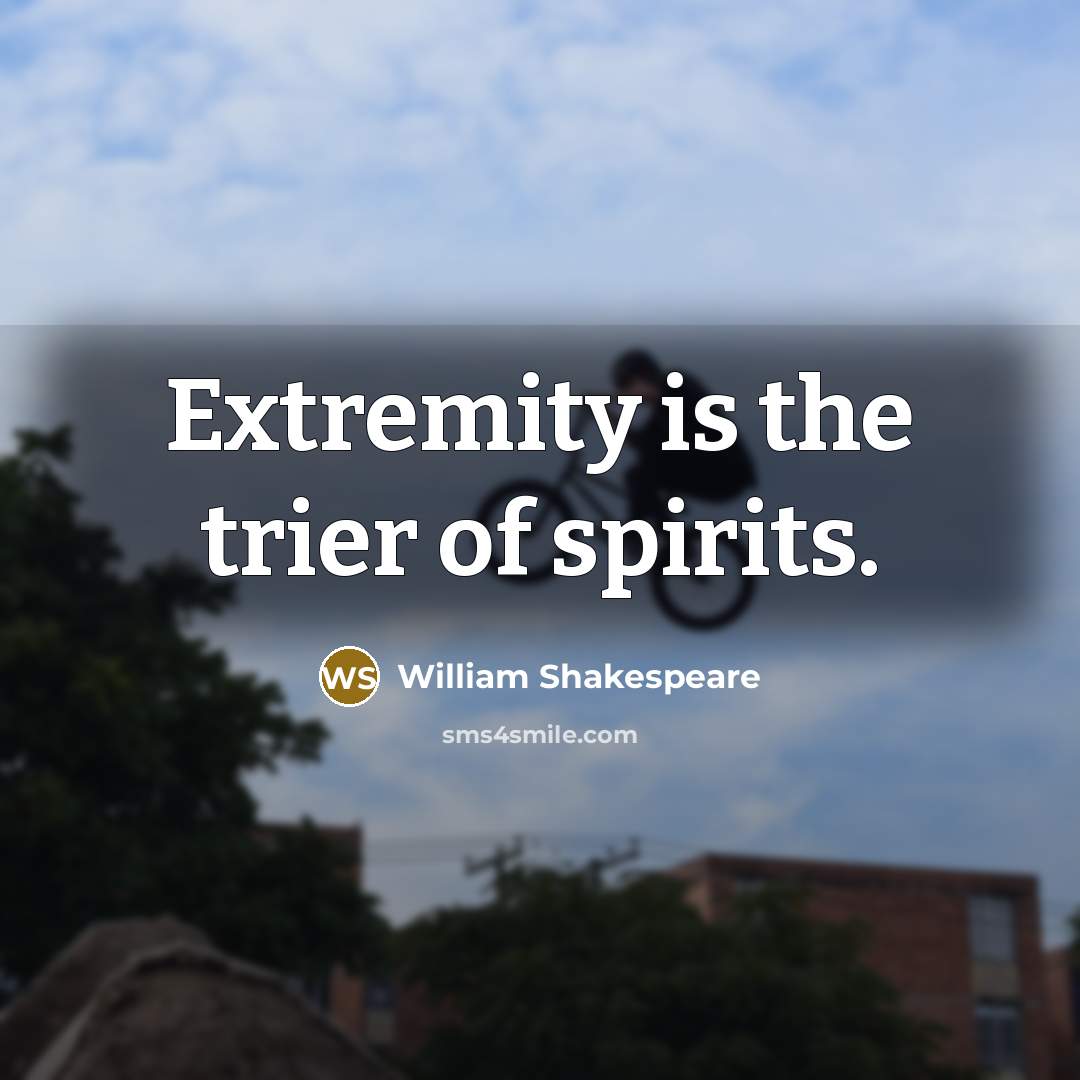 “Extremity is the trier of spirits.…” quote by William Shakespeare