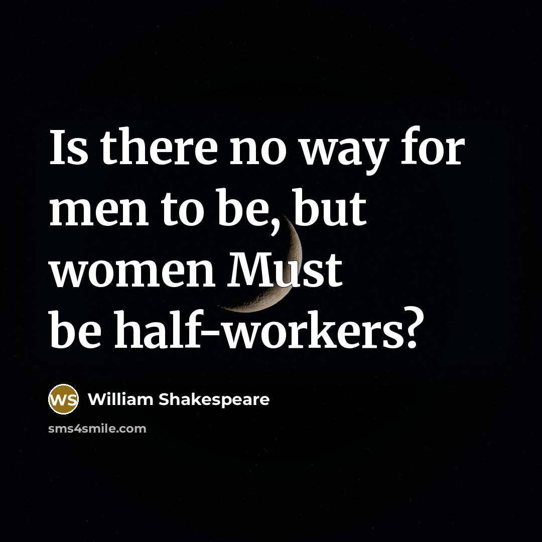 “Is there no way for men to be, but women…” quote by William Shakespeare