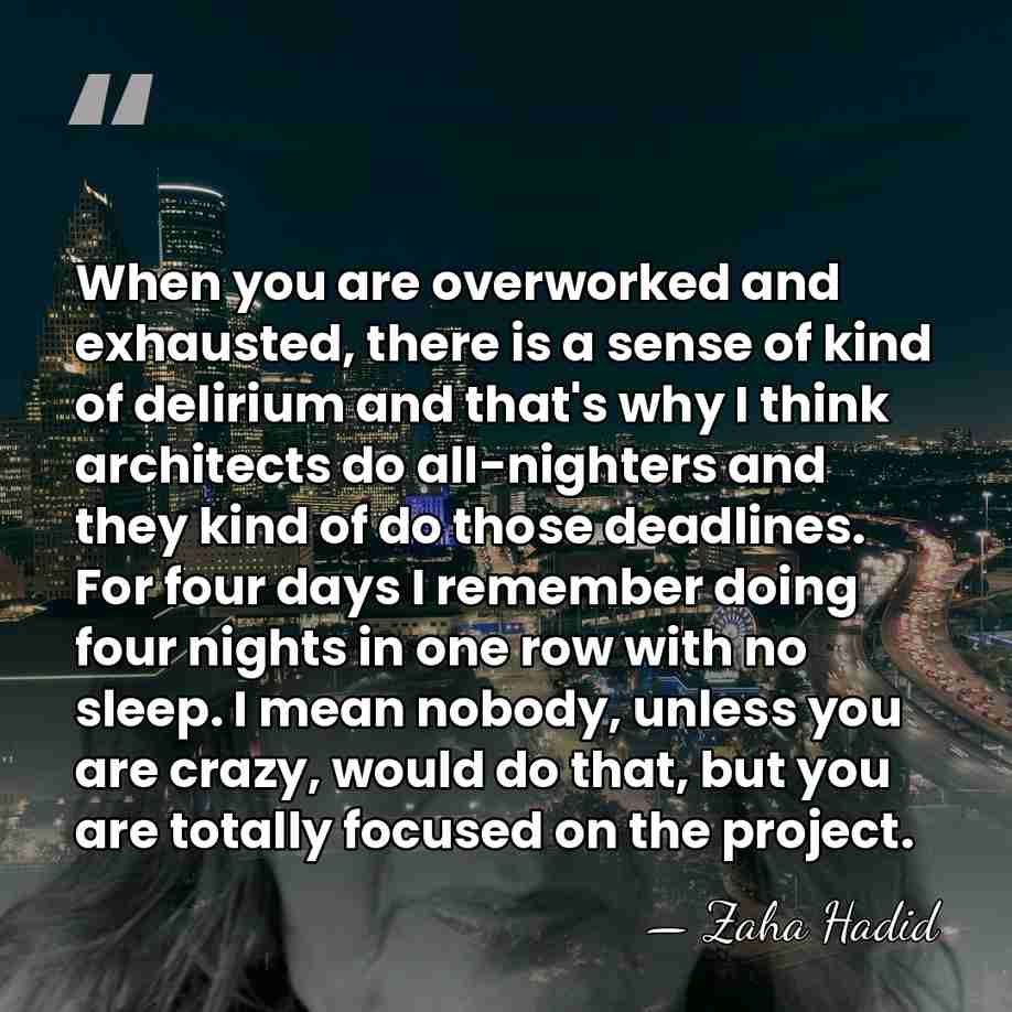 When you are overworked and exhausted, there is a sense of kind&hellip; - Zaha Hadid