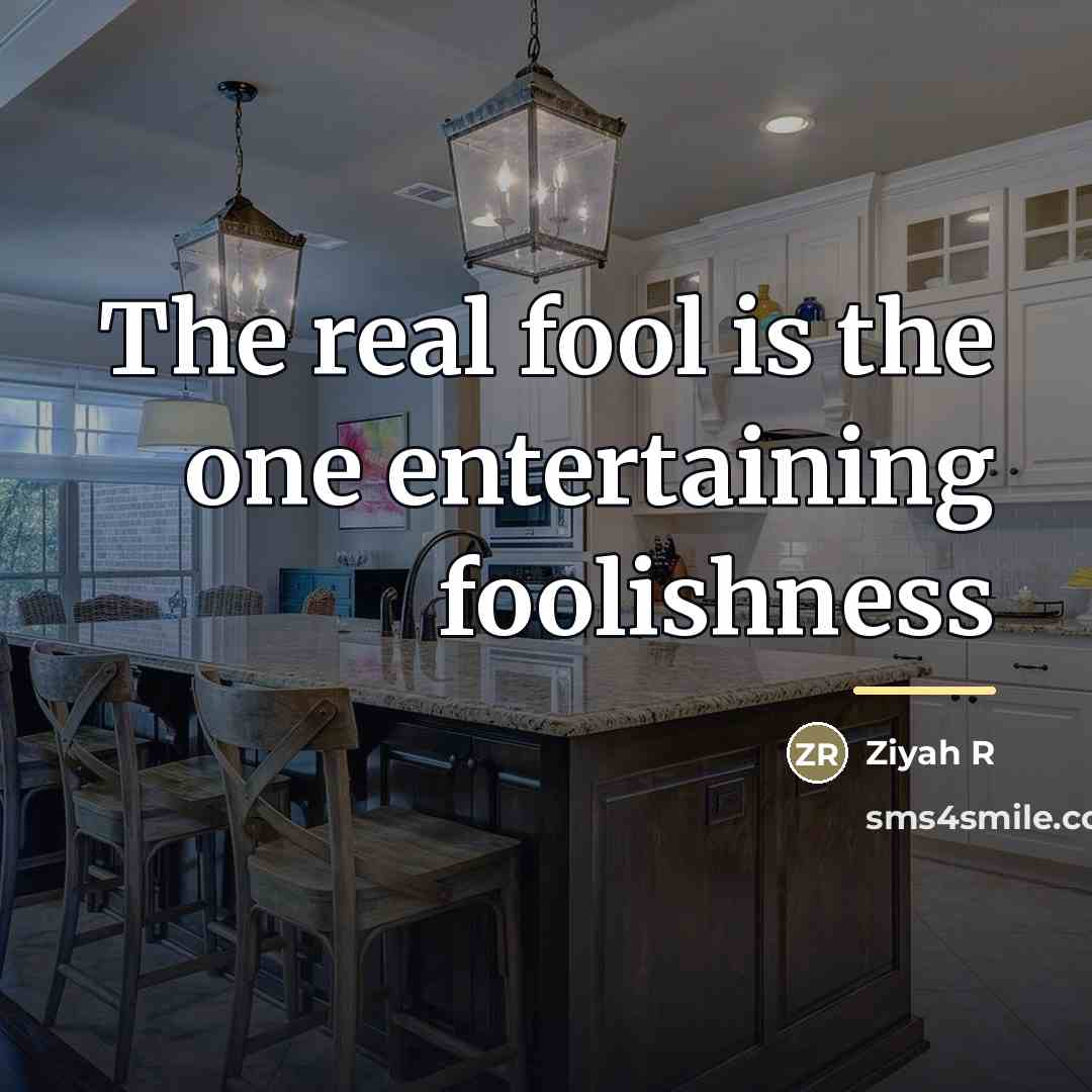 “The real fool is the one entertaining foolishness…” quote by Ziyah R