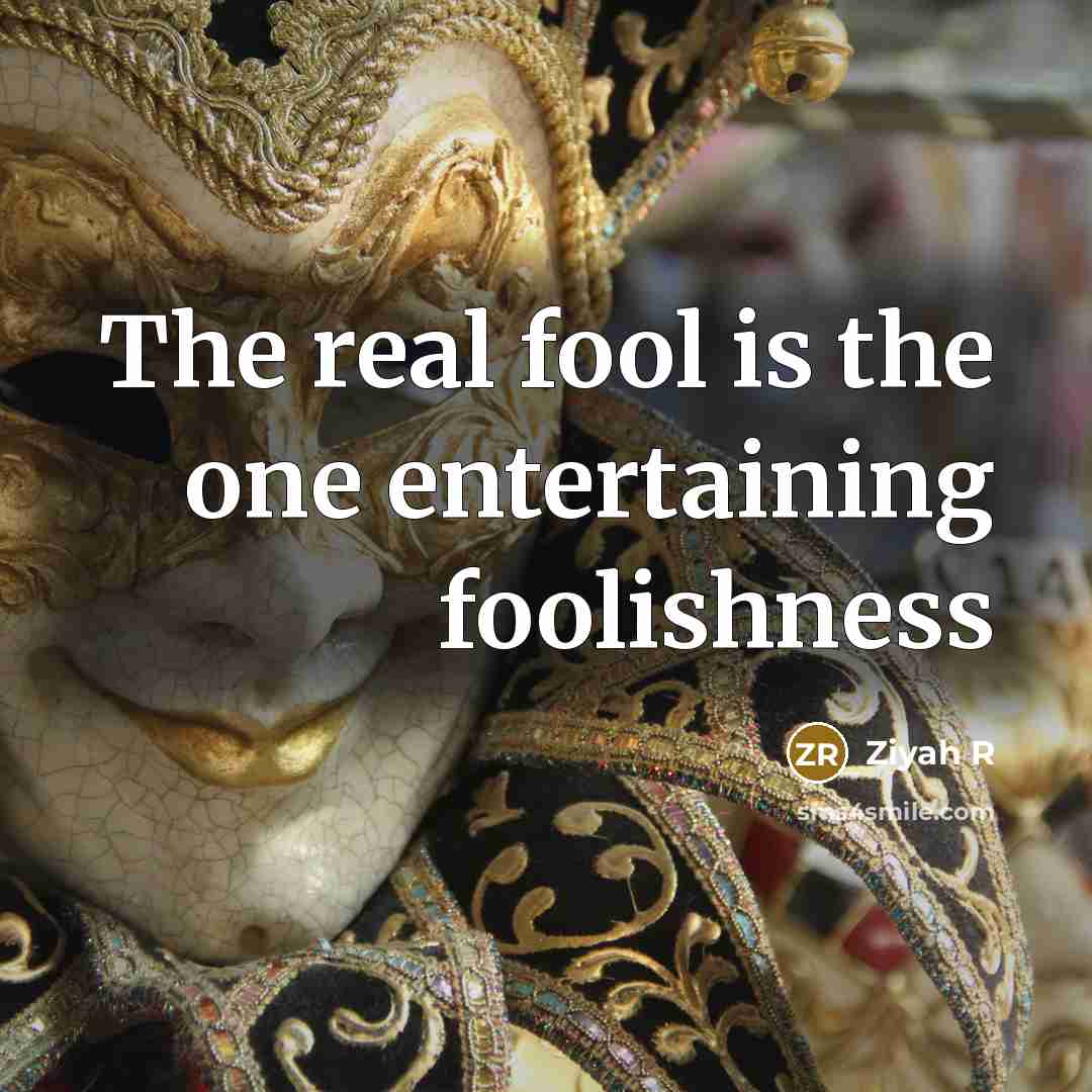 “The real fool is the one entertaining foolishness” quote by Ziyah R