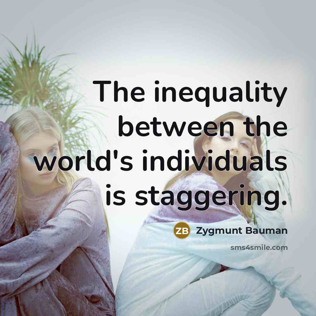 “The inequality between the world's individuals is staggering.…” quote by Zygmunt Bauman