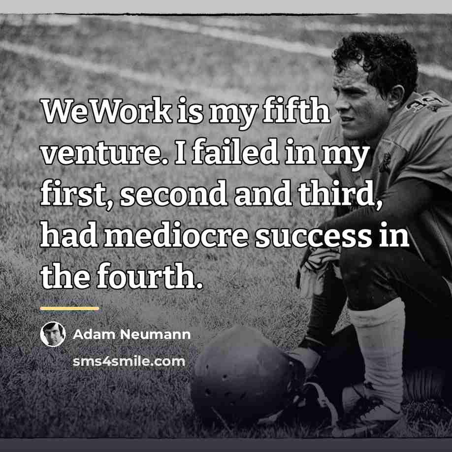 “WeWork is my fifth venture. I failed in my first,…” quote by Adam Neumann