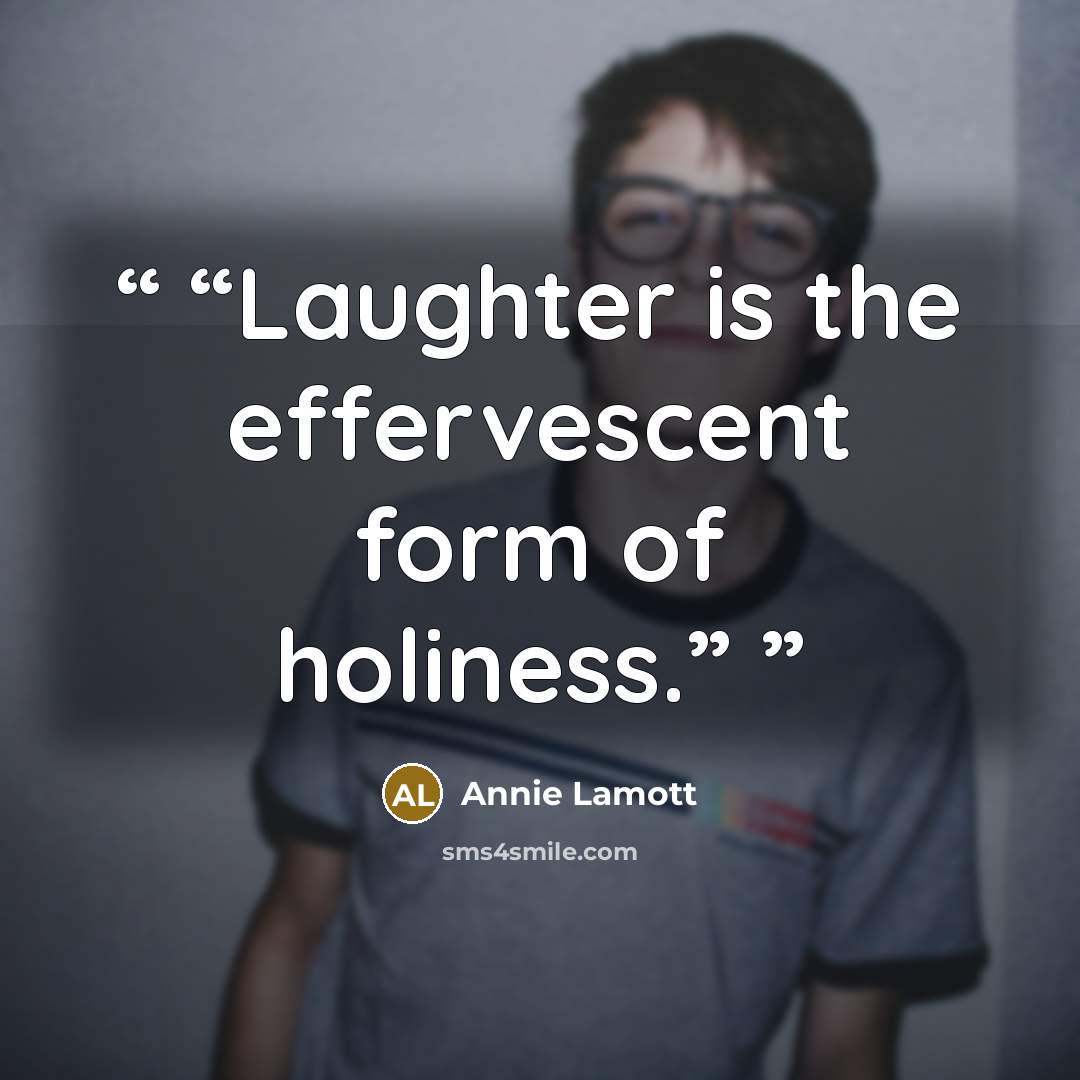 “Laughter is the effervescent form of holiness.” quote by Annie Lamott