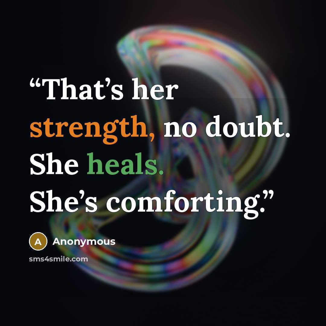 “That’s her strength, no doubt. She heals. She’s comforting.” quote by Anonymous