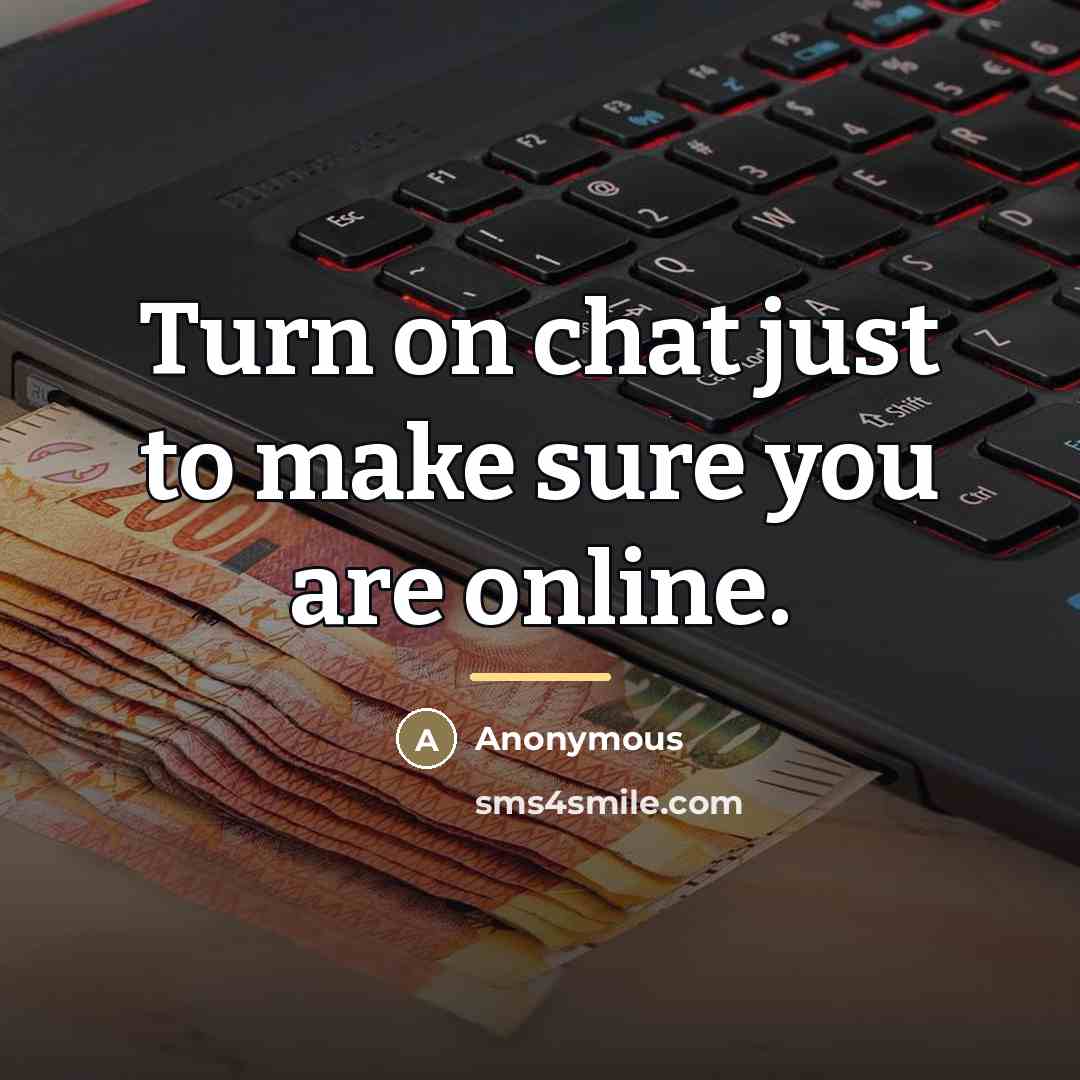 “Turn on chat just to make sure you are online.…” quote by Anonymous