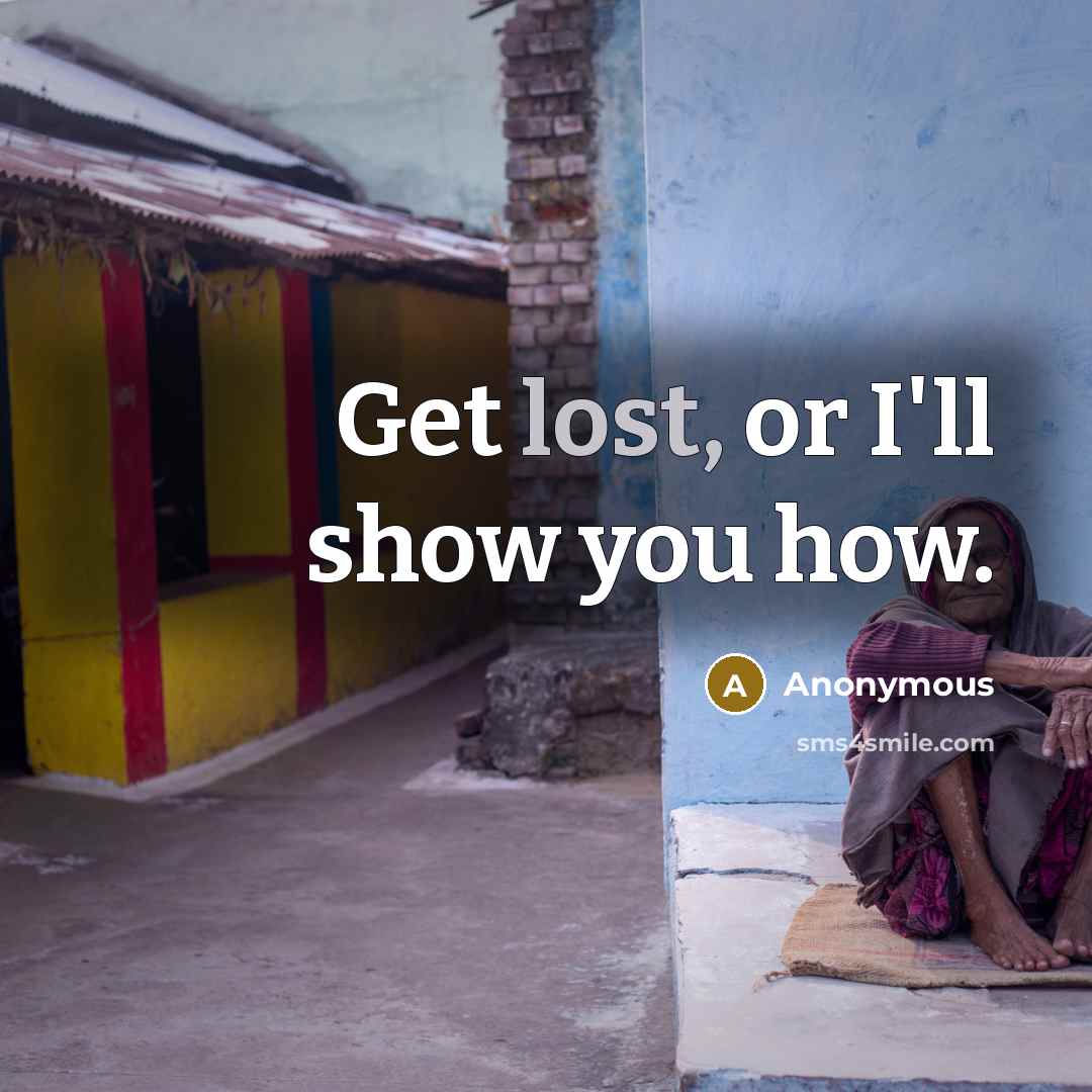 “Get lost, or I'll show you how.…” quote by Anonymous