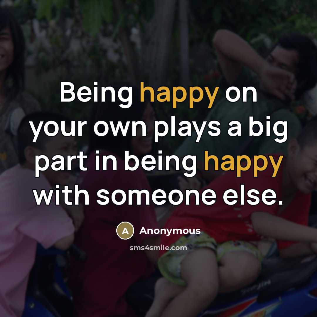“Being happy on your own plays a big part in being happy with someone else.” quote by Anonymous