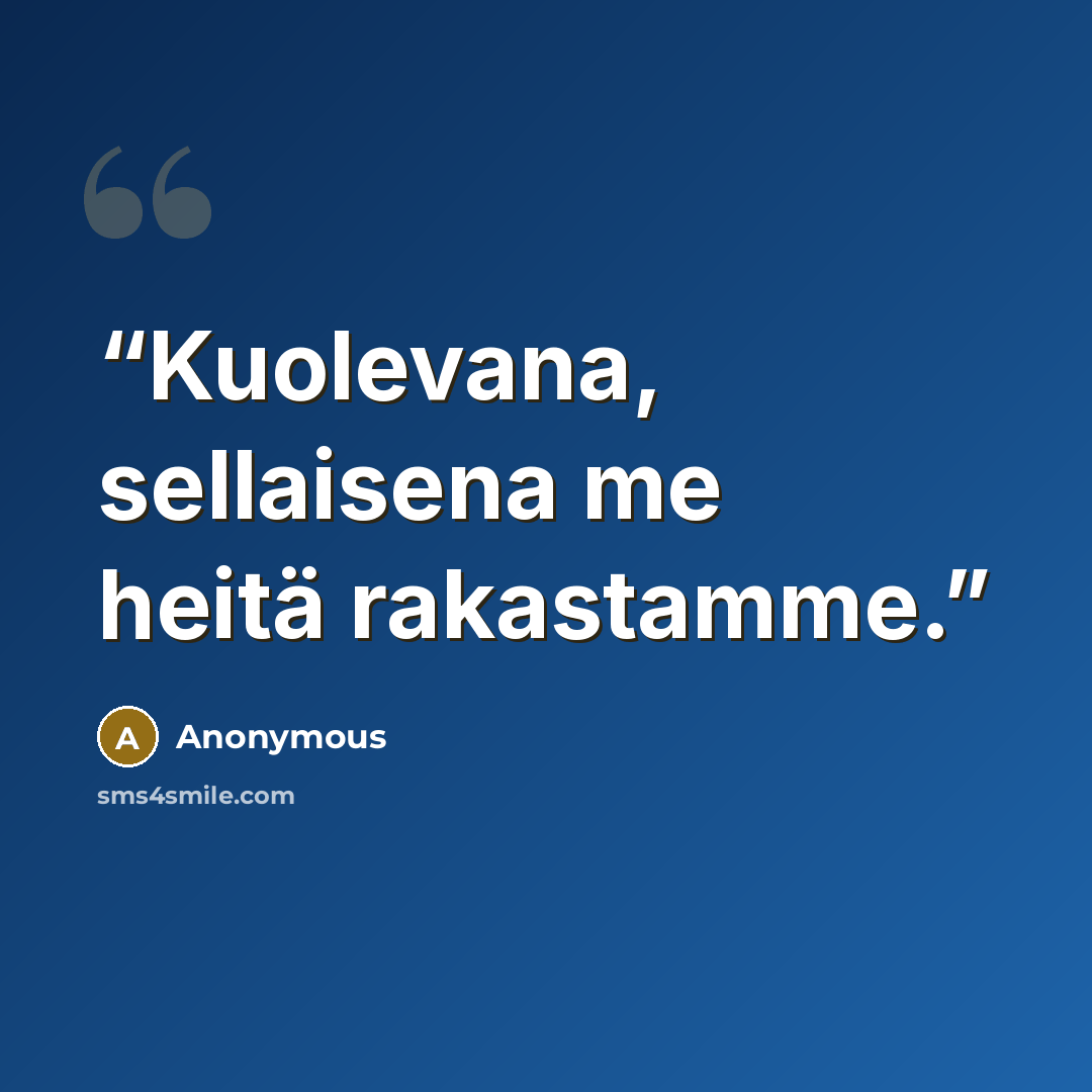 “Kuolevana, sellaisena me heitä rakastamme.” quote by Anonymous