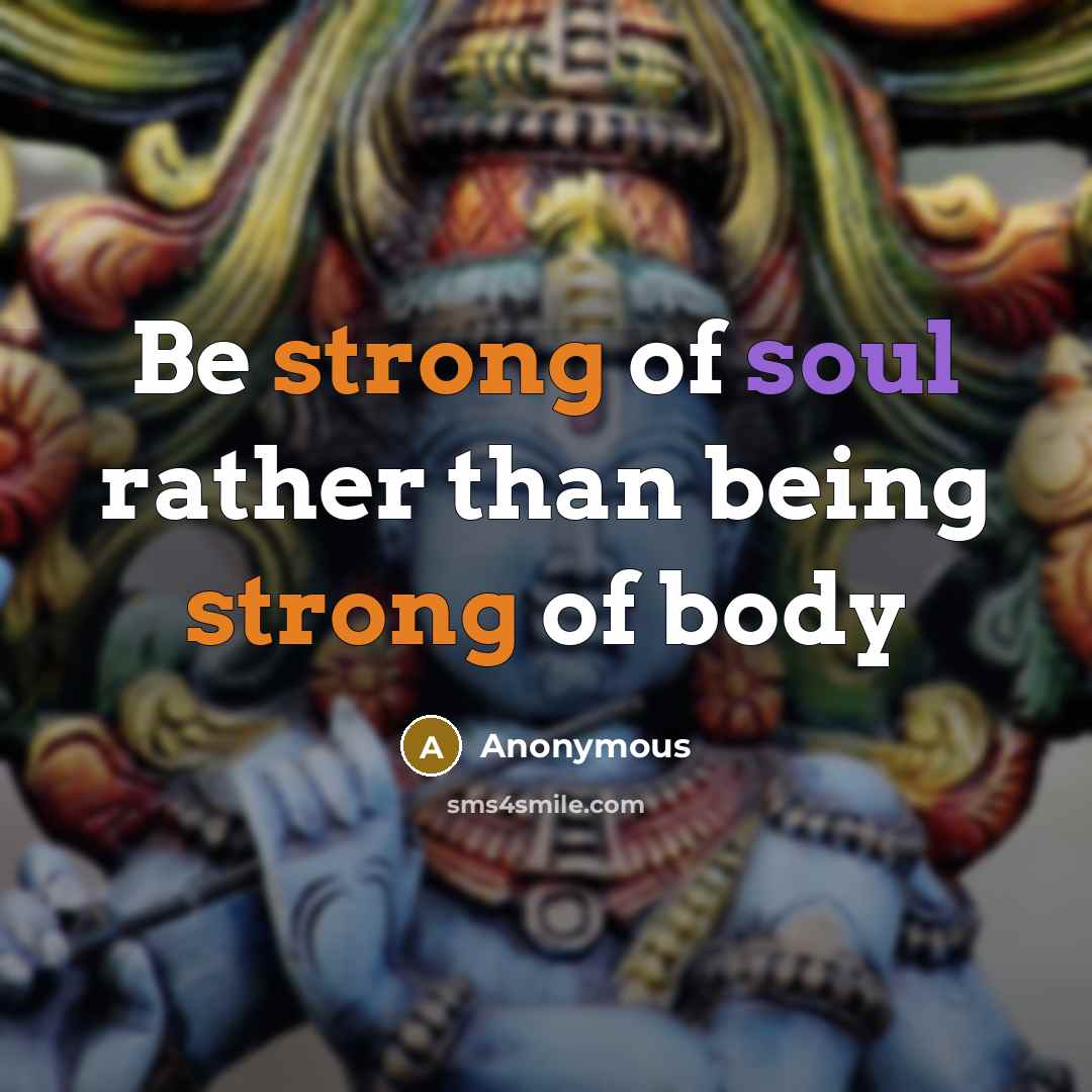 “Be strong of soul rather than being strong of body” quote by Anonymous