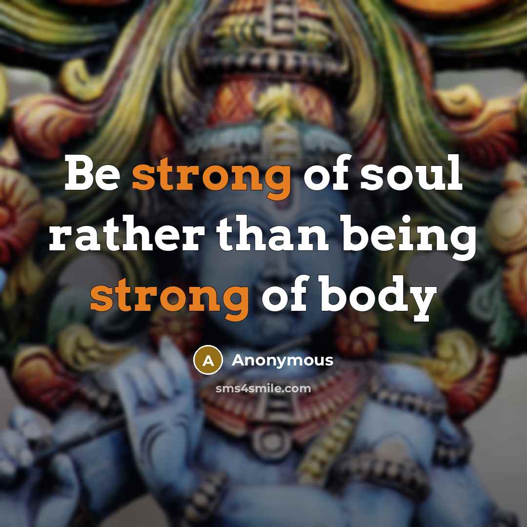 “Be strong of soul rather than being strong of body…” quote by Anonymous