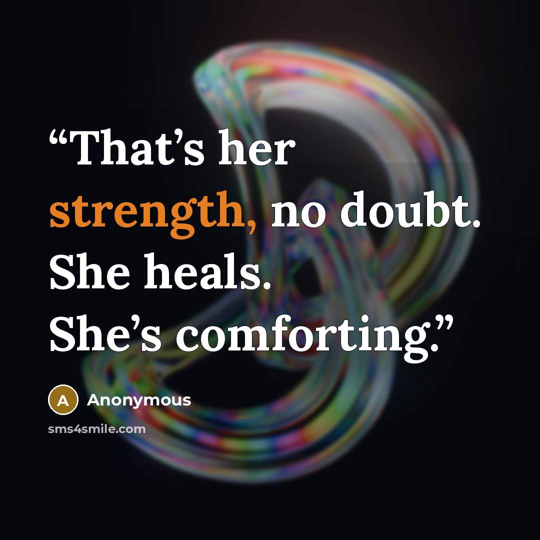 “That’s her strength, no doubt. She heals. She’s comforting.” quote by Anonymous