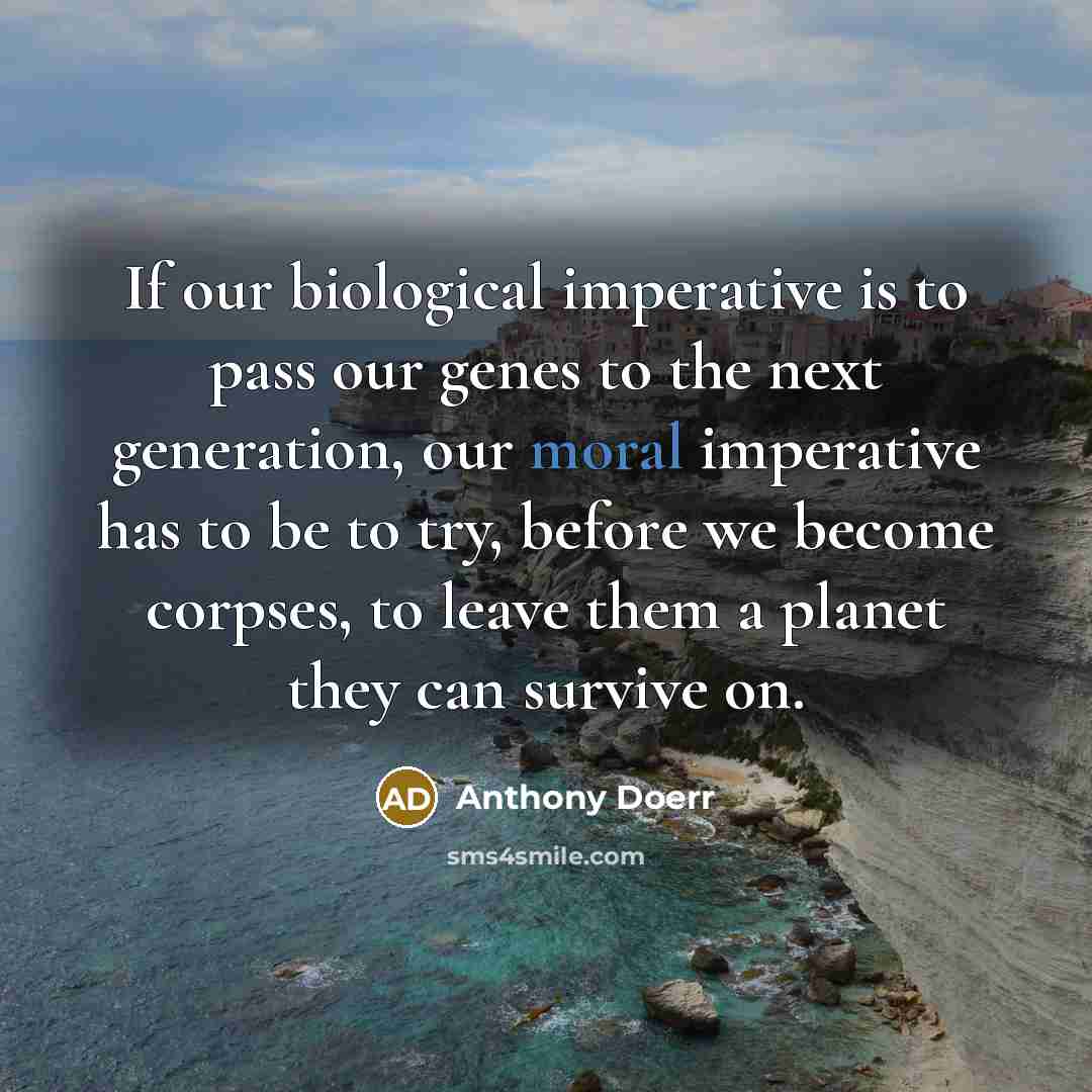 “If our biological imperative is to pass our genes to…” quote by Anthony Doerr