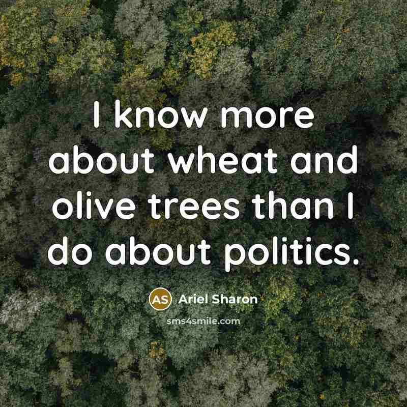 “I know more about wheat and olive trees than I…” quote by Ariel Sharon