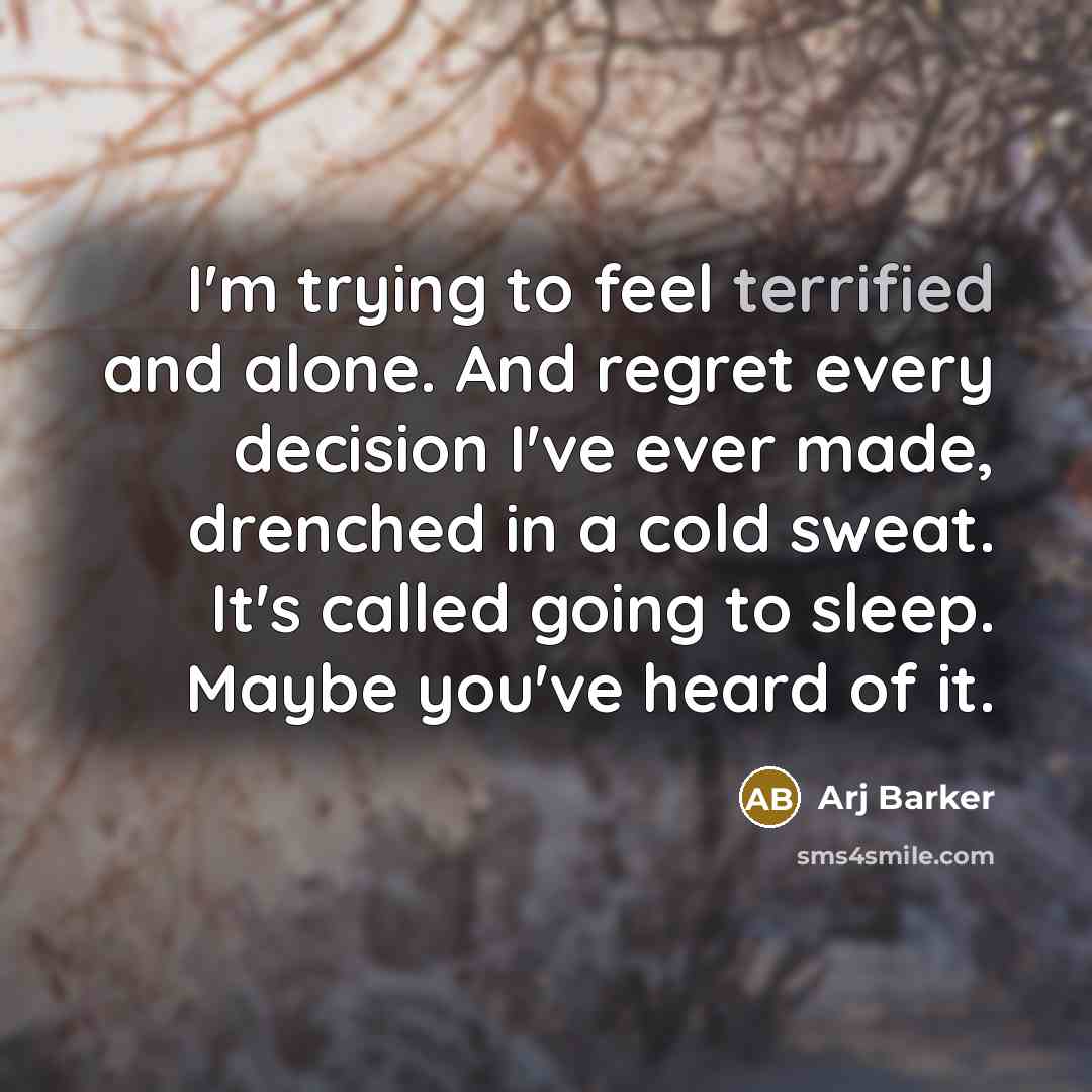 “I'm trying to feel terrified and alone. And regret every…” quote by Arj Barker