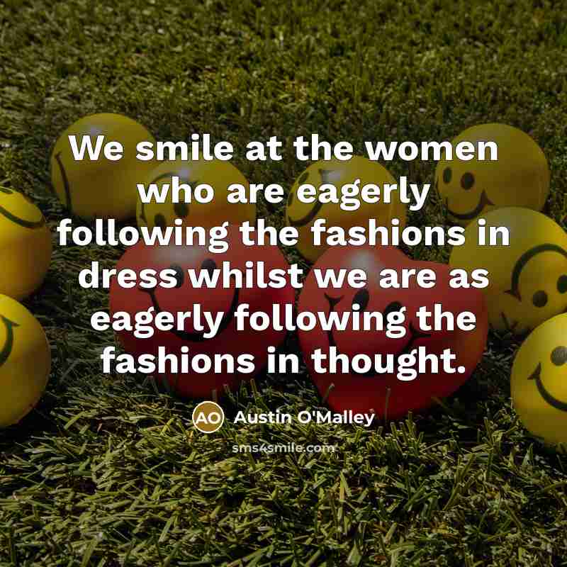 “We smile at the women who are eagerly following the…” quote by Austin O'Malley