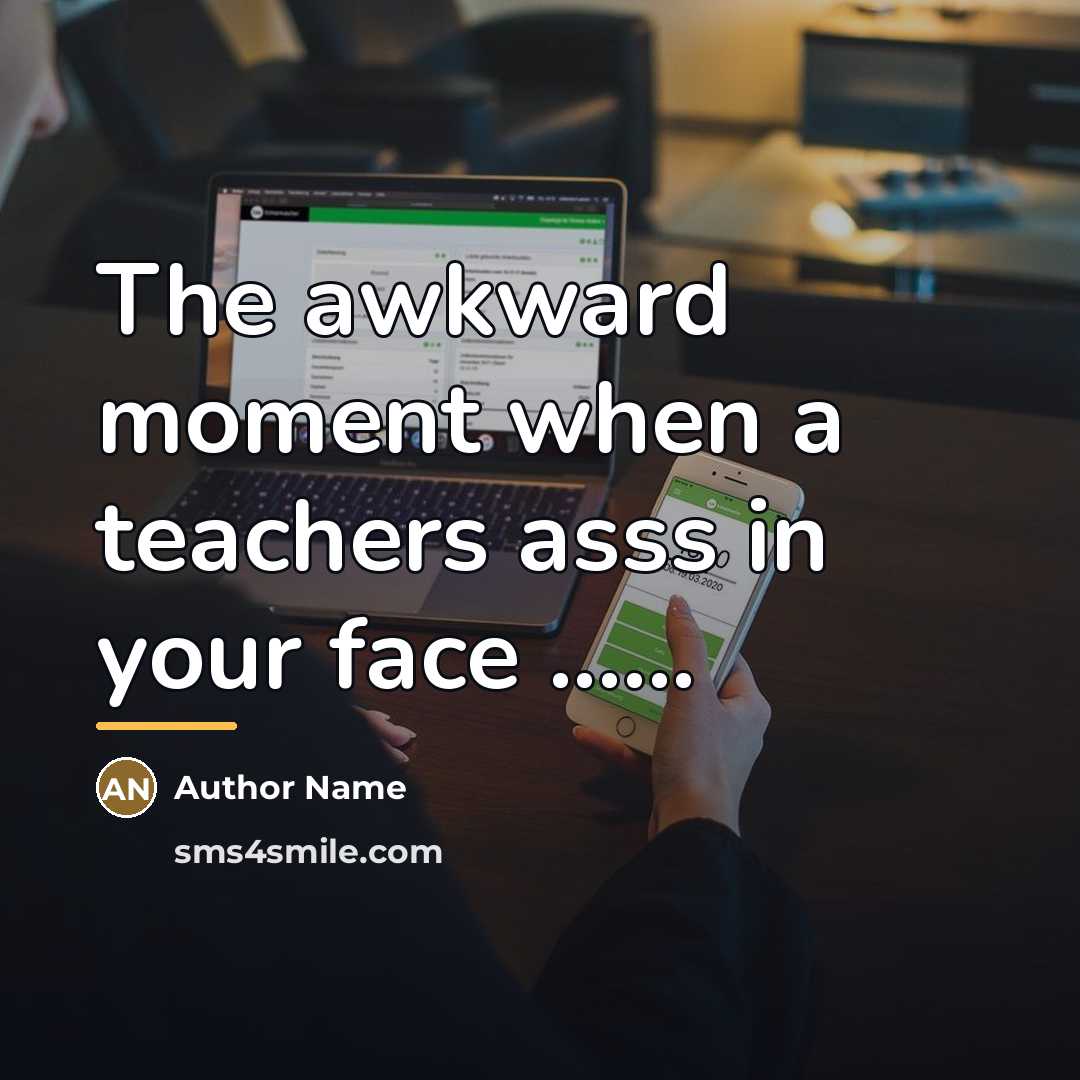 “The awkward moment when a teachers asss in your face…” quote by Author Name