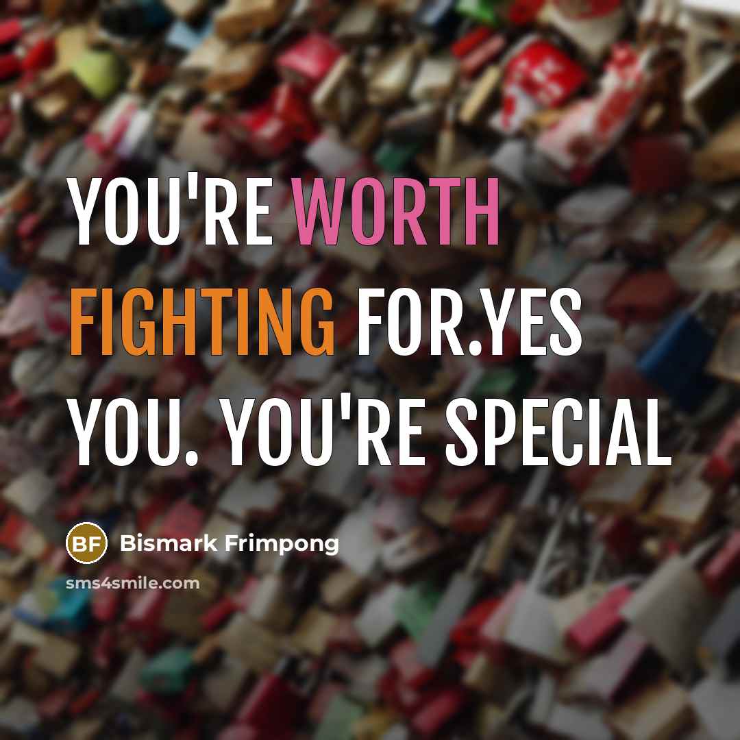 “You're worth fighting for.yes you. you're special…” quote by Bismark Frimpong