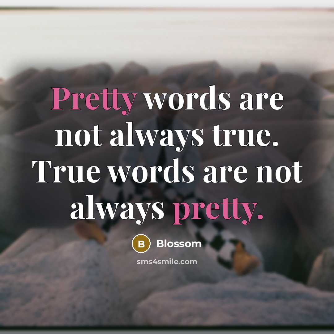 “Pretty words are not always true. True words are not…” quote by Blossom