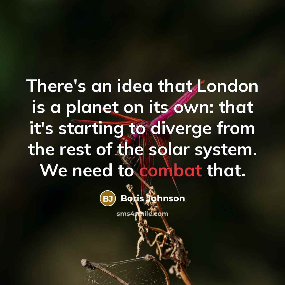 “There's an idea that London is a planet on its…” quote by Boris Johnson