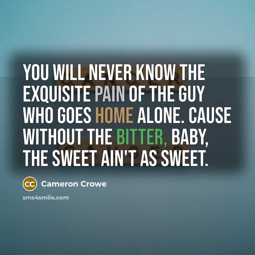 “You will never know the exquisite pain of the guy…” quote by Cameron Crowe