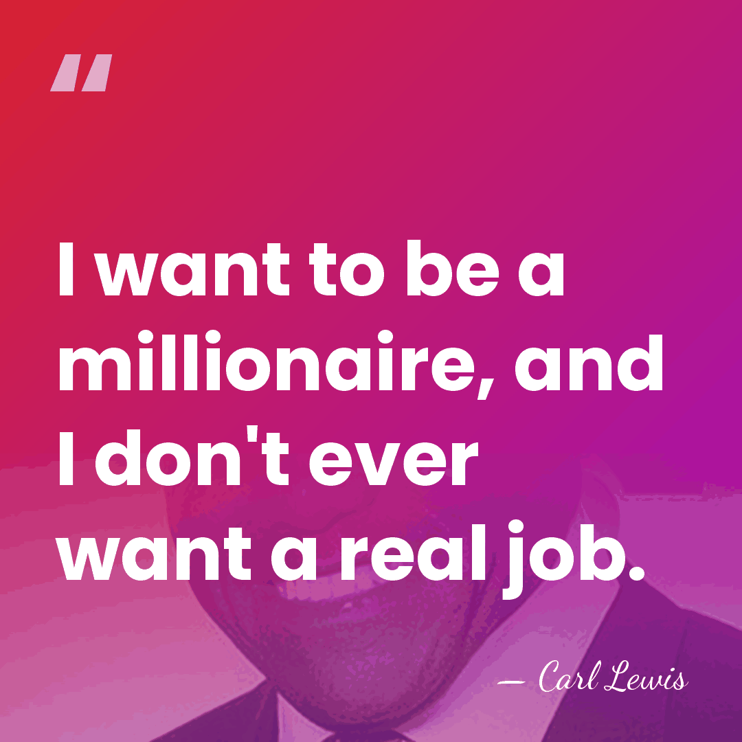 I want to be a millionaire, and I don't ever want a&hellip; - Carl Lewis