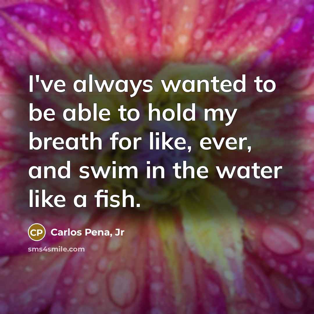 “I've always wanted to be able to hold my breath…” quote by Carlos Pena, Jr