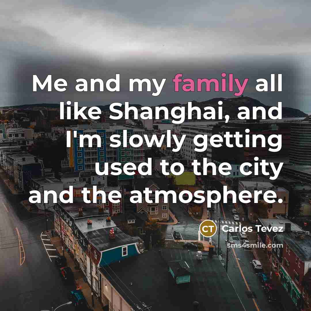 “Me and my family all like Shanghai, and I'm slowly…” quote by Carlos Tevez