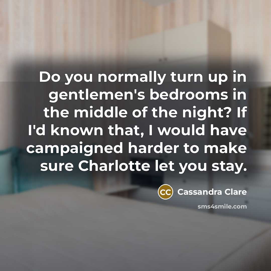 “Do you normally turn up in gentlemen's bedrooms in the…” quote by Cassandra Clare