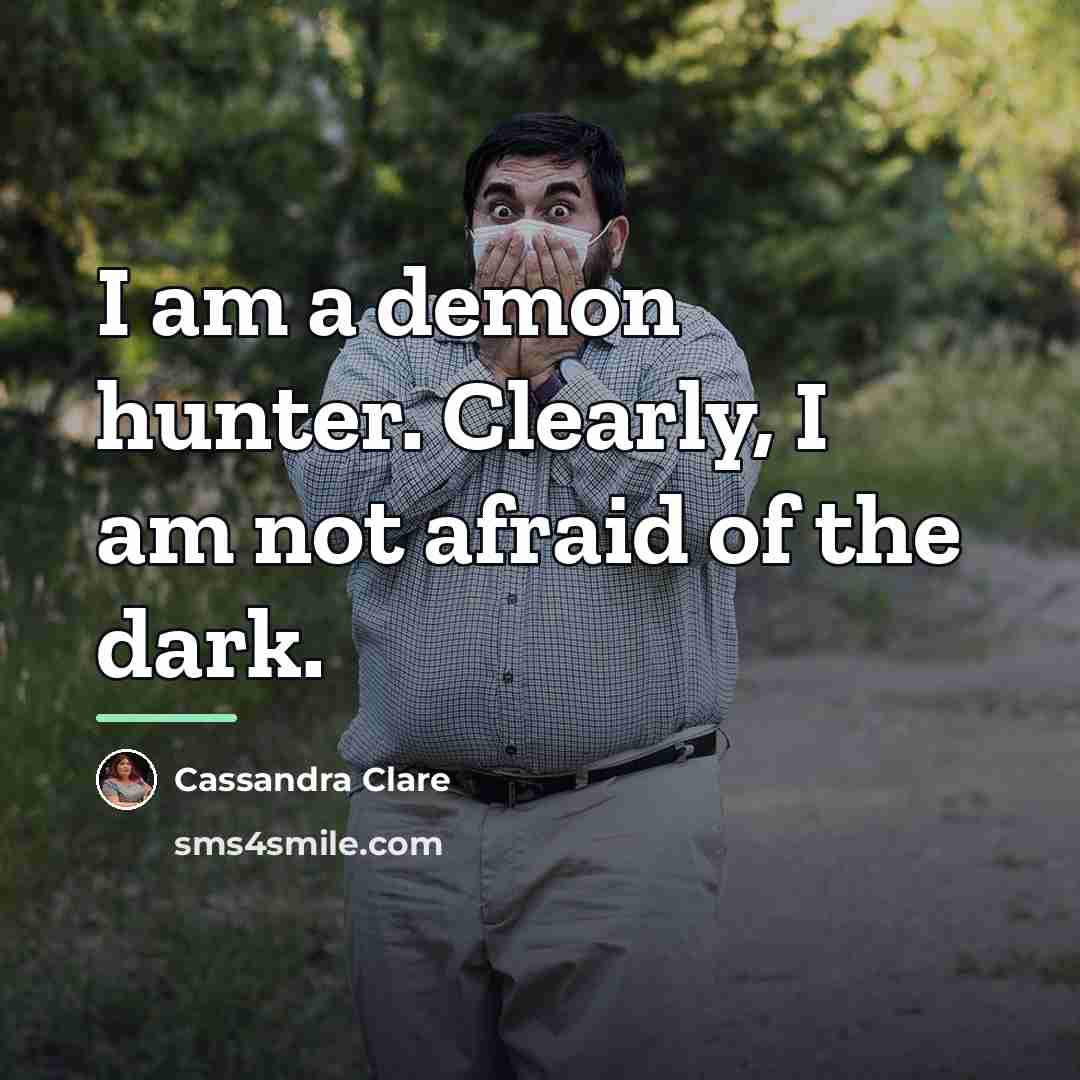 “I am a demon hunter. Clearly, I am not afraid…” quote by Cassandra Clare