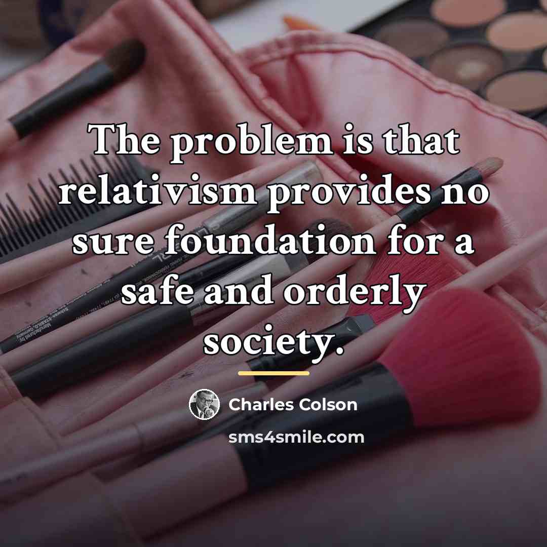 “The problem is that relativism provides no sure foundation for…” quote by Charles Colson
