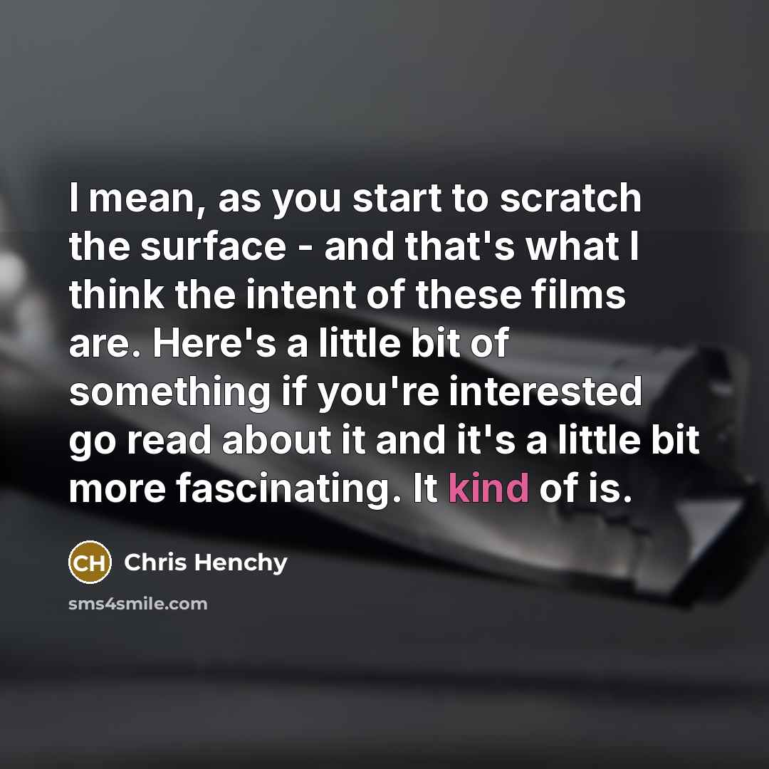 “I mean, as you start to scratch the surface -…” quote by Chris Henchy
