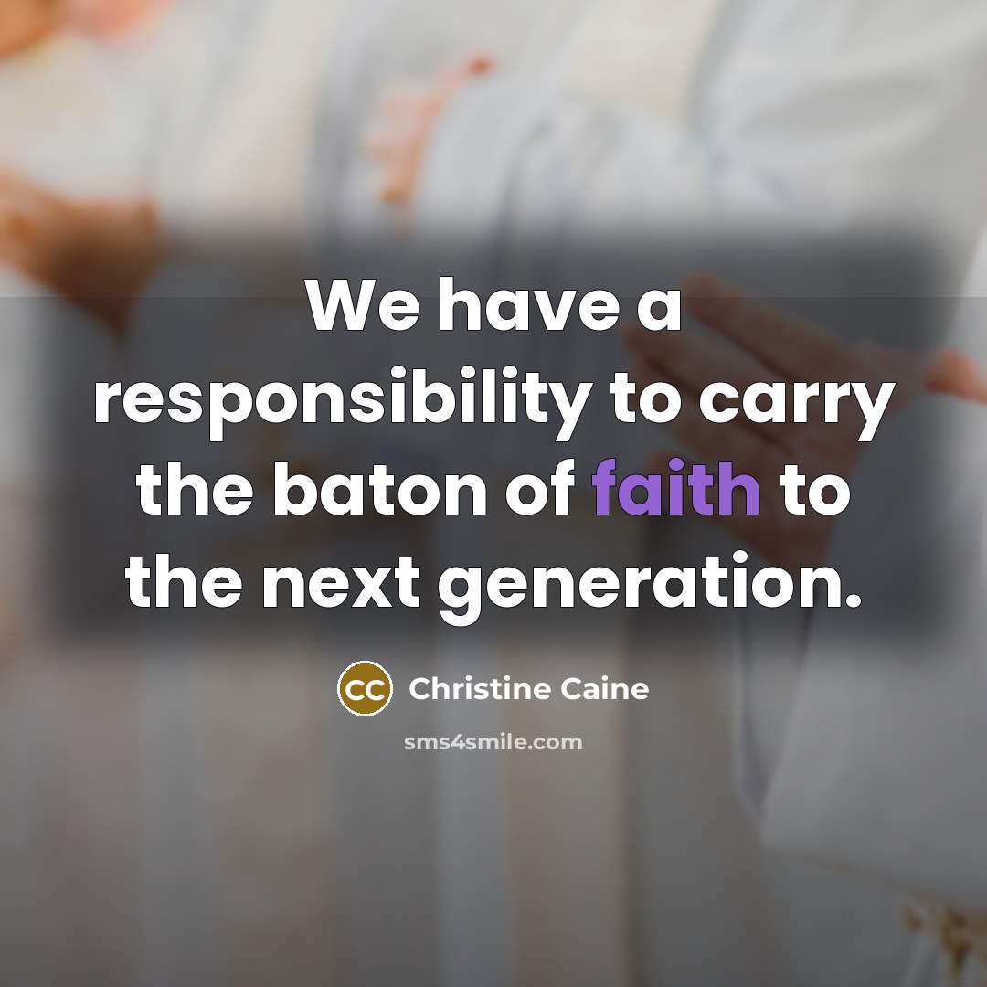 “We have a responsibility to carry the baton of faith…” quote by Christine Caine