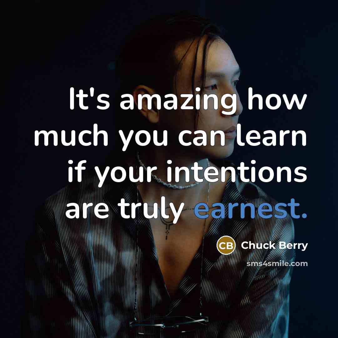 “It's amazing how much you can learn if your intentions…” quote by Chuck Berry