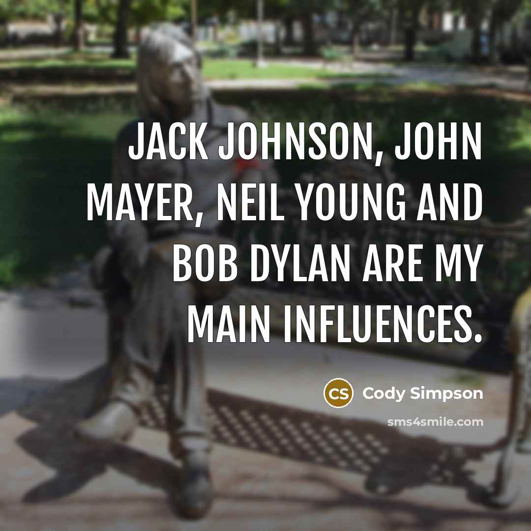 “Jack Johnson, John Mayer, Neil Young and Bob Dylan are my main influences.” quote by Cody Simpson