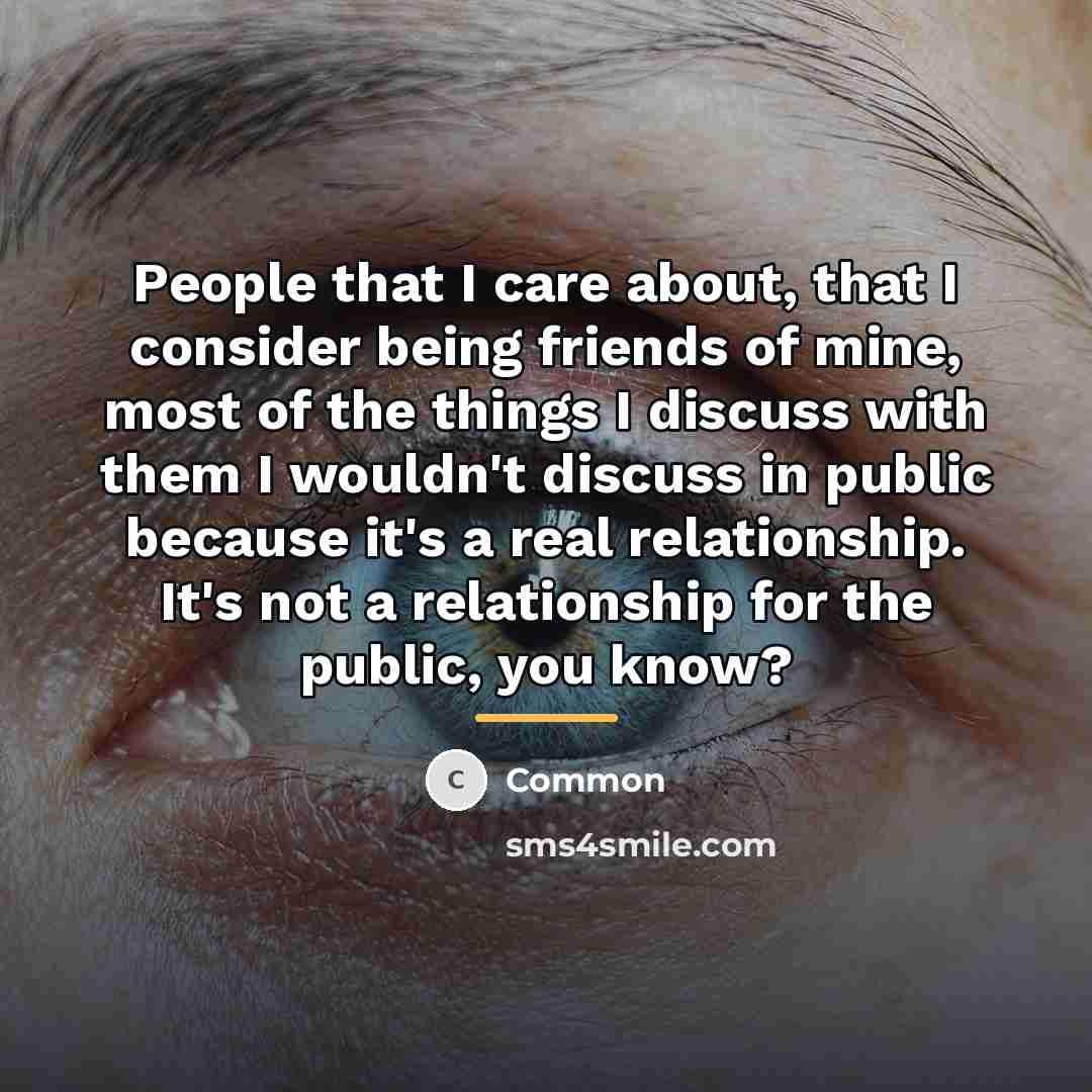“People that I care about, that I consider being friends…” quote by Common