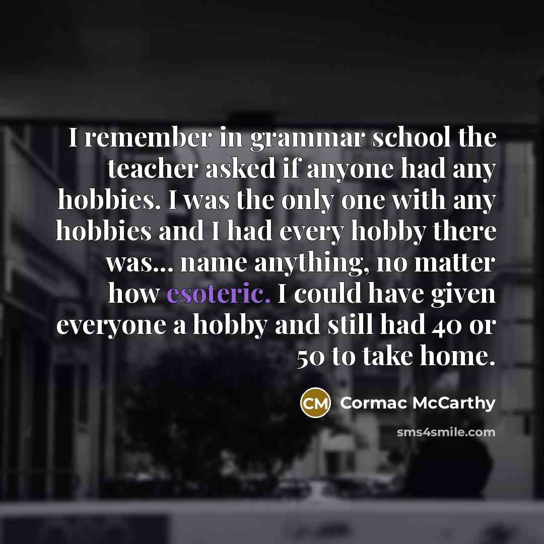 “I remember in grammar school the teacher asked if anyone…” quote by Cormac McCarthy