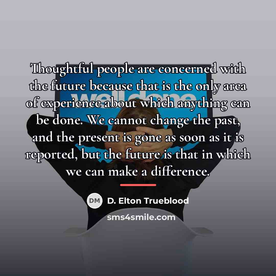 “Thoughtful people are concerned with the future because that is…” quote by D. Elton Trueblood