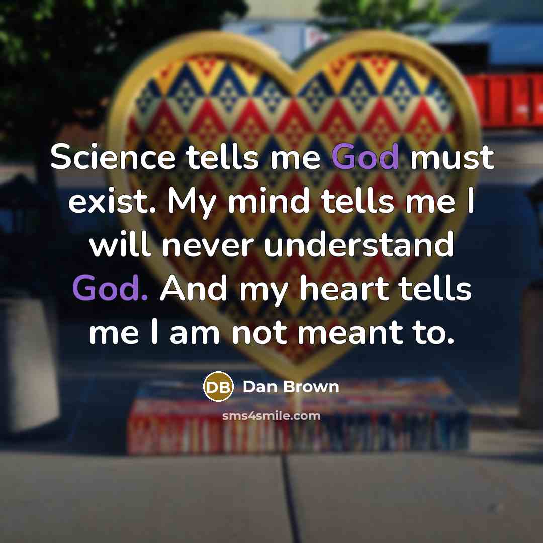 “Science tells me God must exist. My mind tells me…” quote by Dan Brown