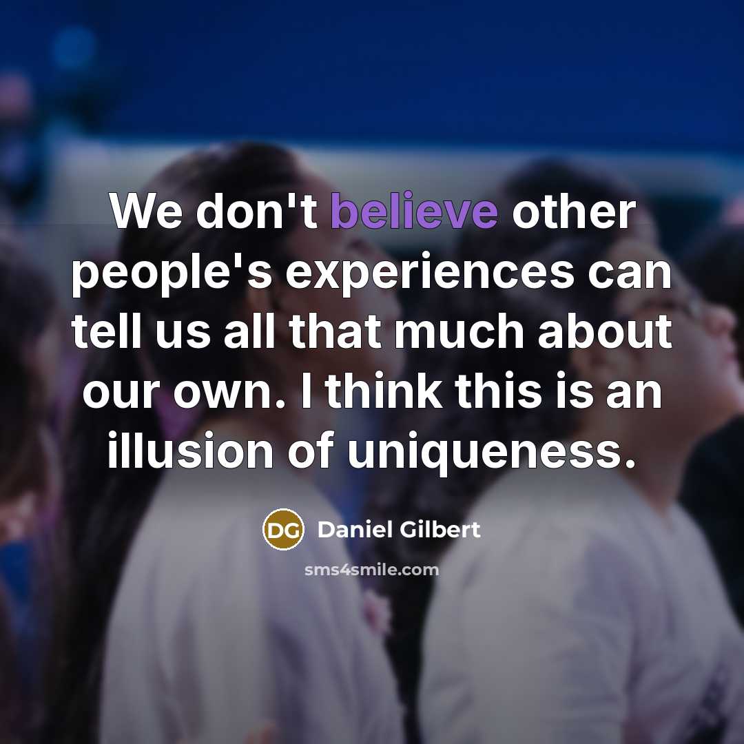 “We don't believe other people's experiences can tell us all…” quote by Daniel Gilbert
