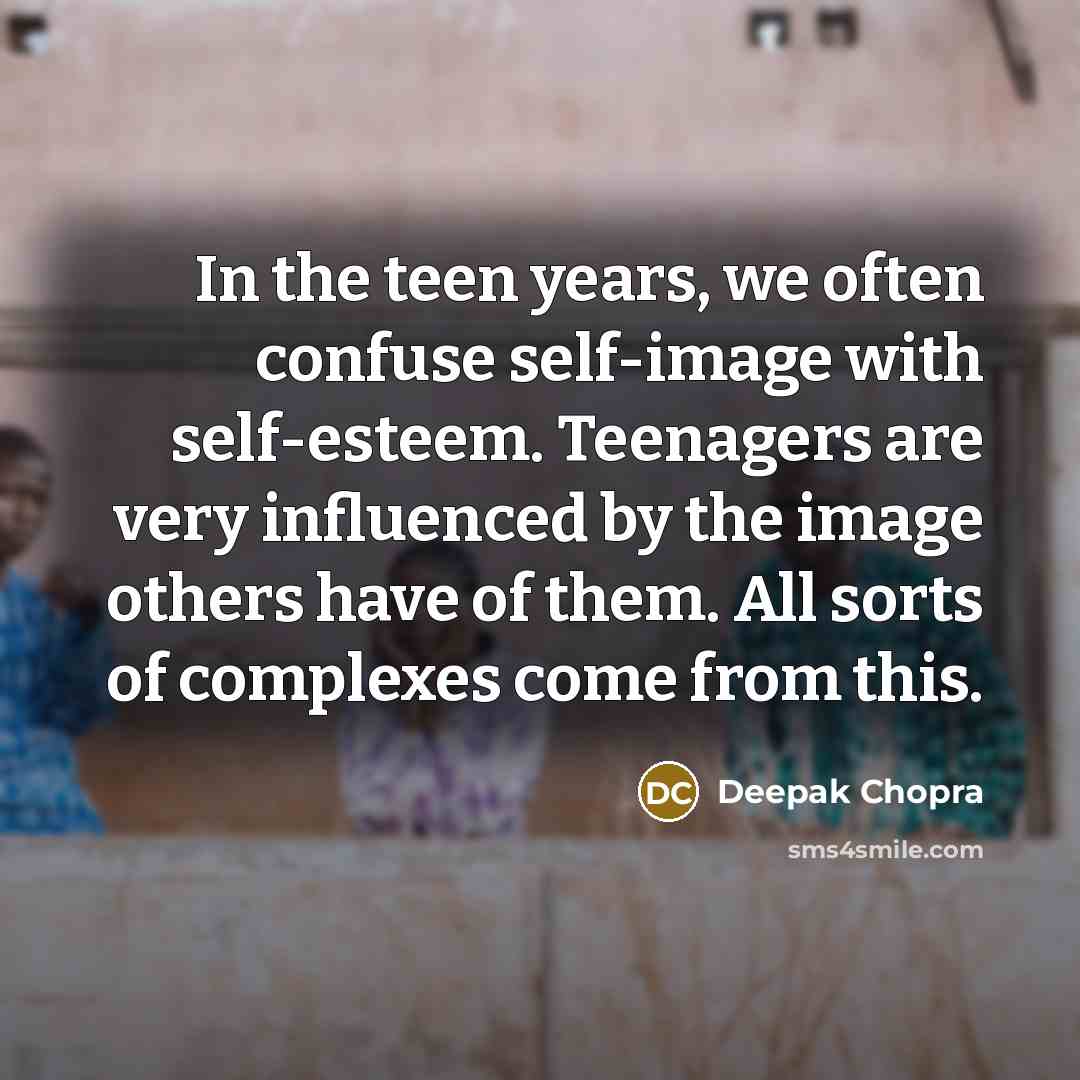 “In the teen years, we often confuse self-image with self-esteem.…” quote by Deepak Chopra