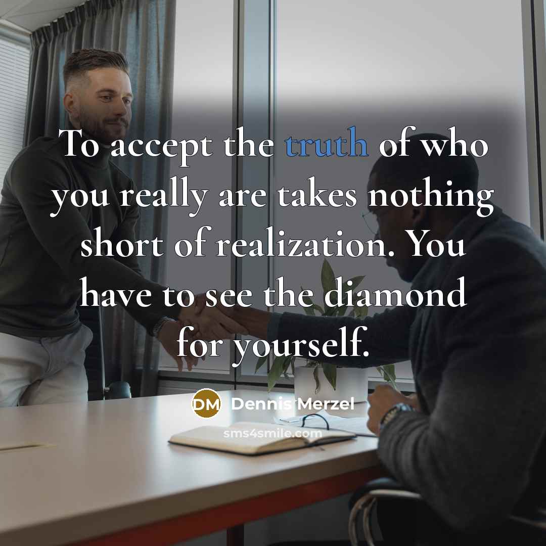 “To accept the truth of who you really are takes…” quote by Dennis Merzel