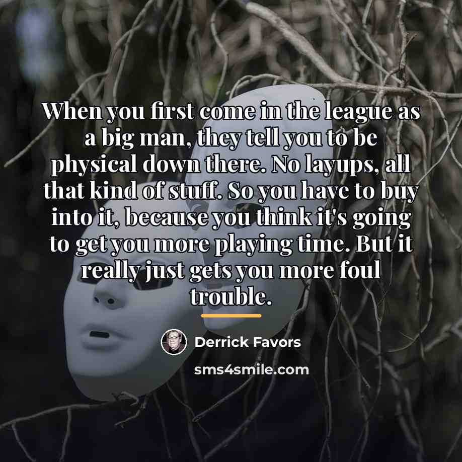 “When you first come in the league as a big…” quote by Derrick Favors