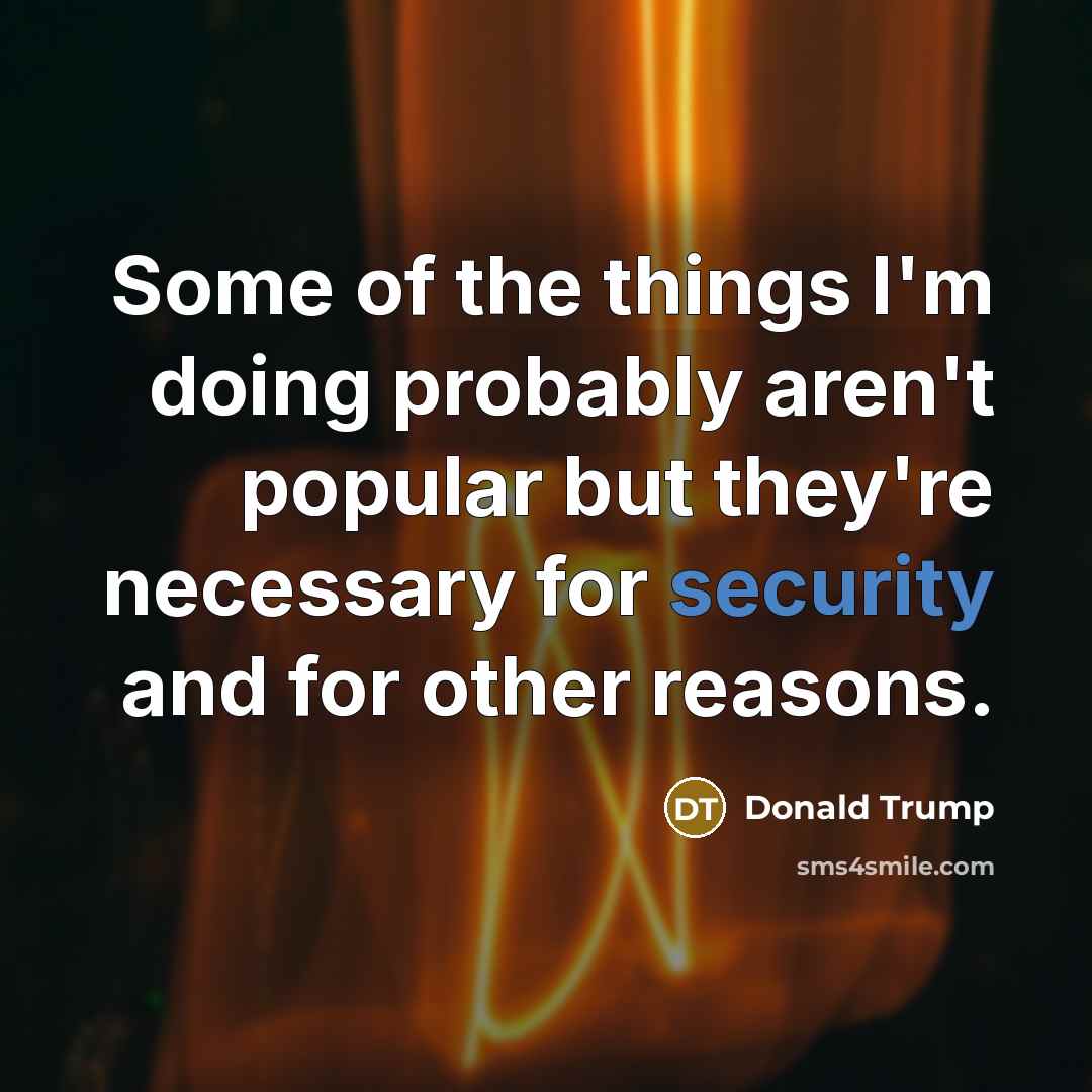 “Some of the things I'm doing probably aren't popular but…” quote by Donald Trump