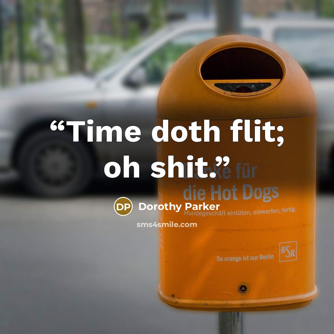 “Time doth flit; oh shit.” quote by Dorothy Parker