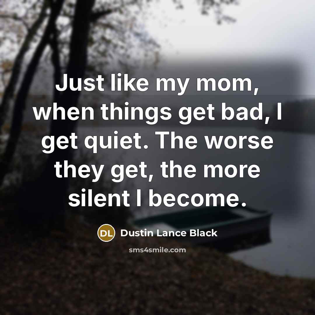 “Just like my mom, when things get bad, I get…” quote by Dustin Lance Black