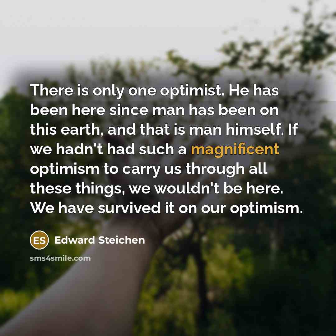 “There is only one optimist. He has been here since…” quote by Edward Steichen