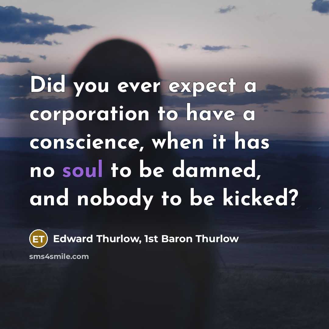 “Did you ever expect a corporation to have a conscience,…” quote by Edward Thurlow, 1st Baron Thurlow