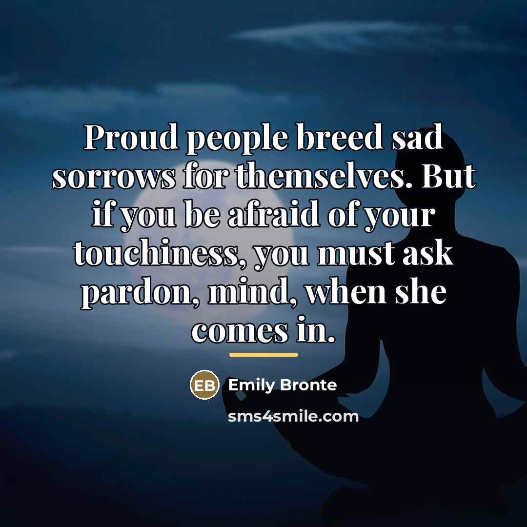 “Proud people breed sad sorrows for themselves. But if you…” quote by Emily Bronte