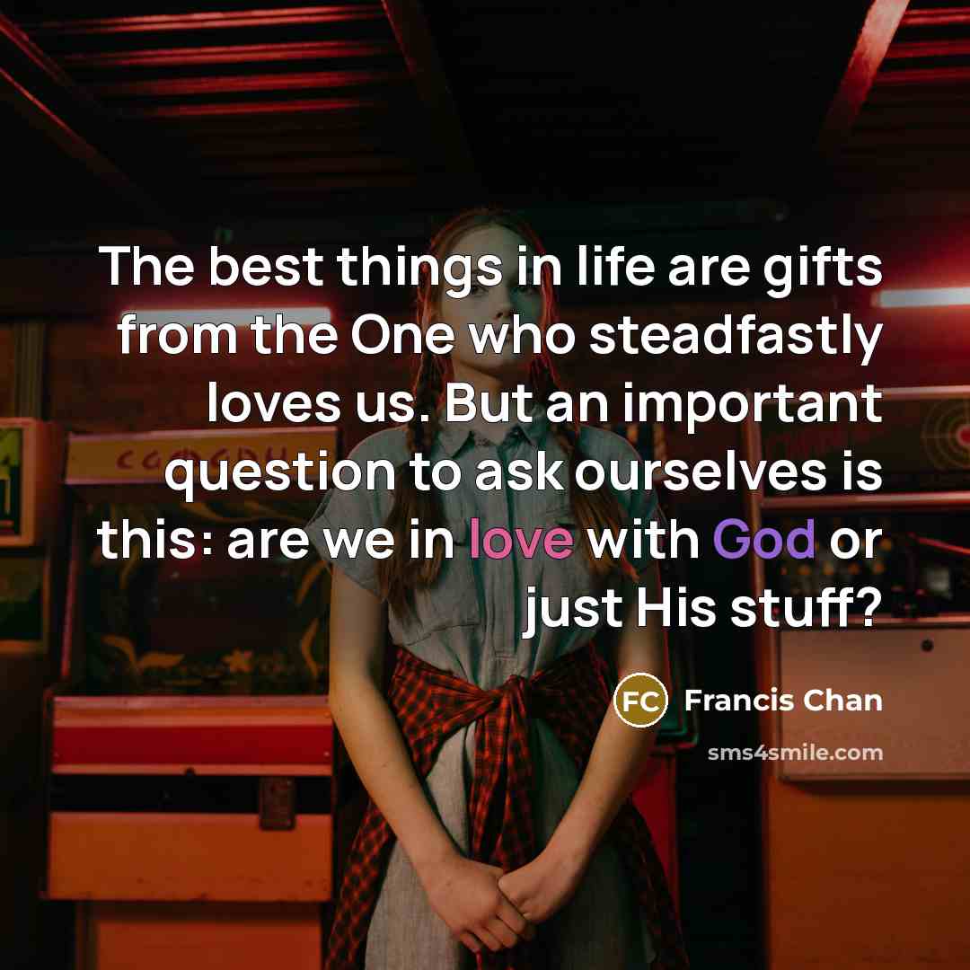 “The best things in life are gifts from the One…” quote by Francis Chan